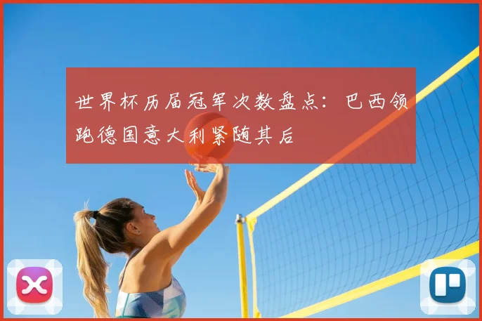 世界杯历届冠军次数盘点：巴西领跑德国意大利紧随其后