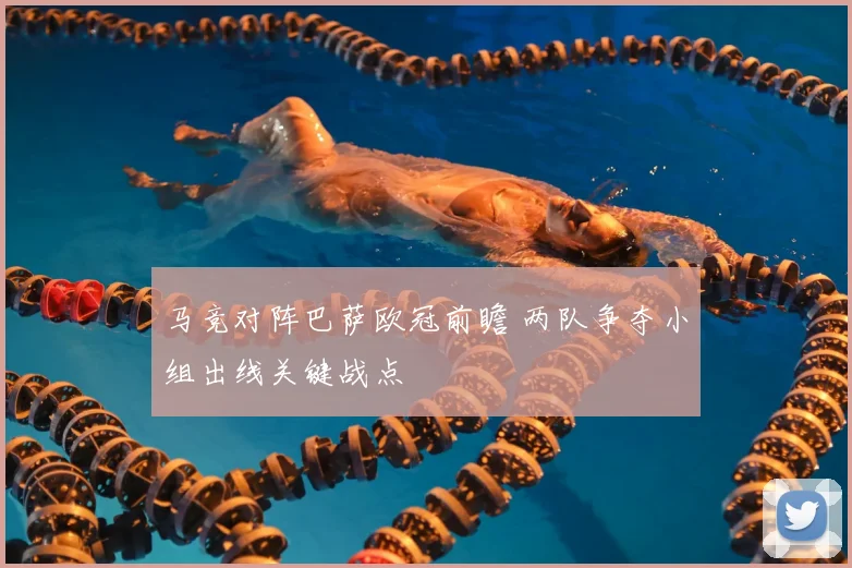 马竞对阵巴萨欧冠前瞻 两队争夺小组出线关键战点