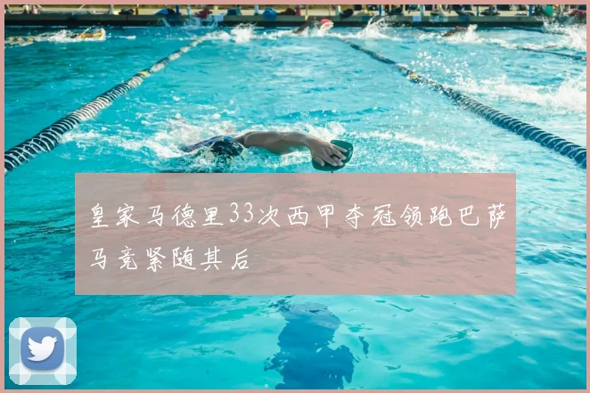 皇家马德里33次西甲夺冠领跑巴萨马竞紧随其后