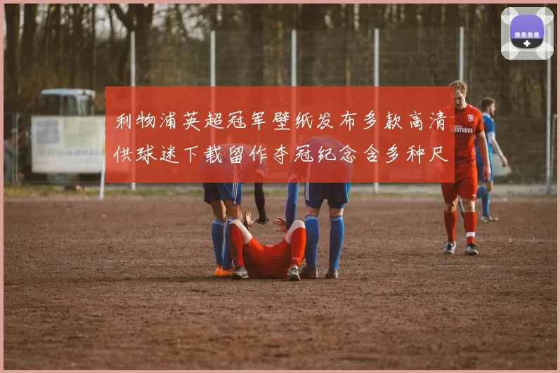 利物浦英超冠军壁纸发布多款高清供球迷下载留作夺冠纪念含多种尺寸