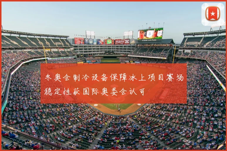 冬奥会制冷设备保障冰上项目赛场稳定性获国际奥委会认可